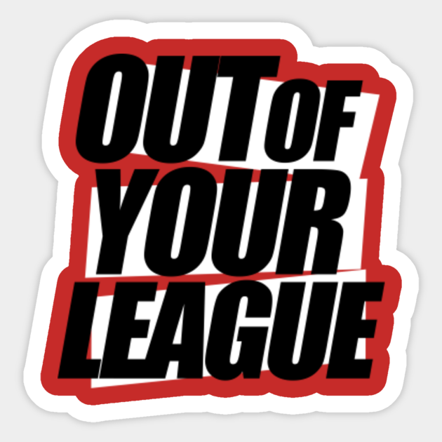 OUT OF YOUR LEAGUE League Sticker TeePublic